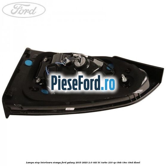 Lampa stop interioara stanga Ford Galaxy 2015-2023 2.0 TDCi BI-Turbo 210 cp T9CB, T9CC, T9CD diesel