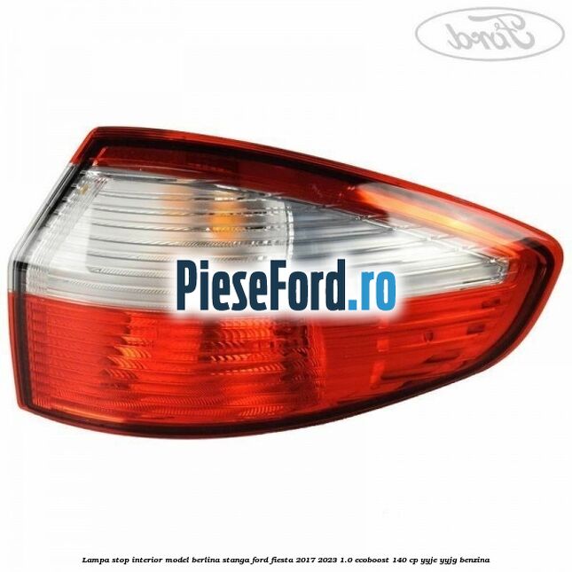 Lampa stop interior model berlina stanga Ford Fiesta 2017-2023 1.0 EcoBoost 140 cp YYJE, YYJG benzina