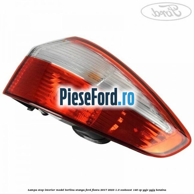 Lampa stop interior model berlina stanga Ford Fiesta 2017-2023 1.0 EcoBoost 140 cp YYJE, YYJG benzina