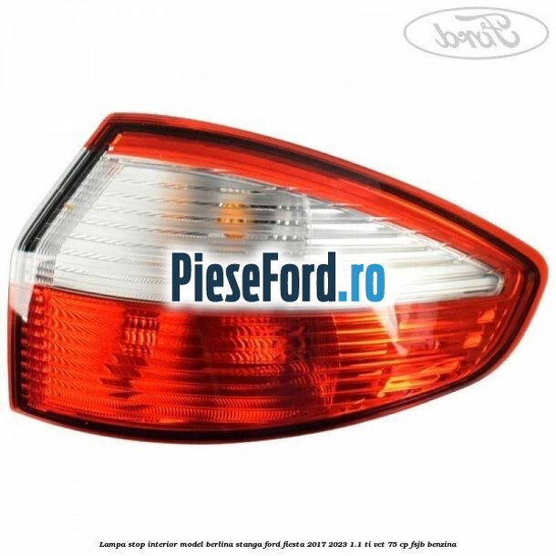 Lampa stop interior model berlina stanga Ford Fiesta 2017-2023 1.1 Ti-VCT 75 cp FSJB benzina