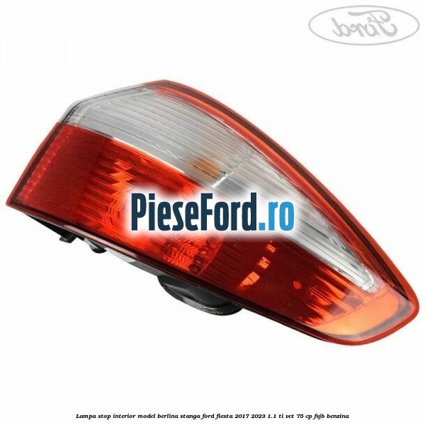 Lampa stop interior model berlina stanga Ford Fiesta 2017-2023 1.1 Ti-VCT 75 cp FSJB benzina