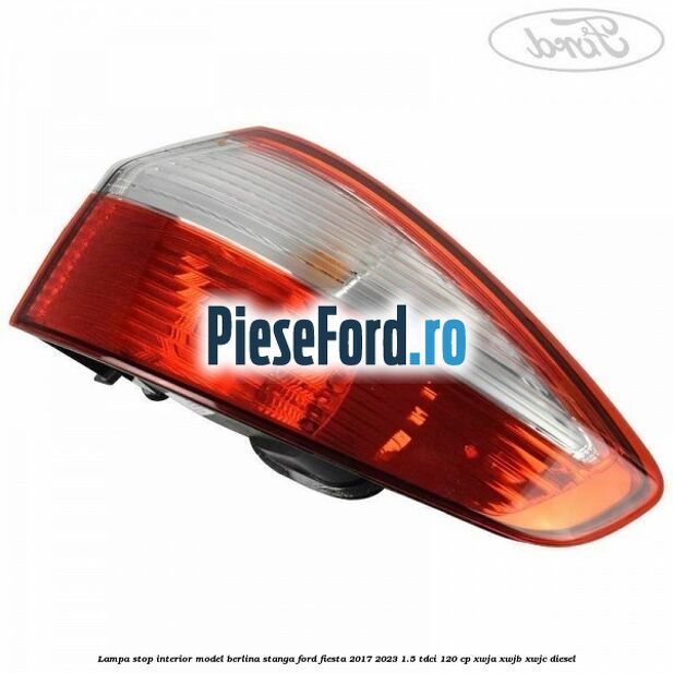 Lampa stop interior model berlina stanga Ford Fiesta 2017-2023 1.5 TDCi 120 cp XWJA, XWJB, XWJC diesel