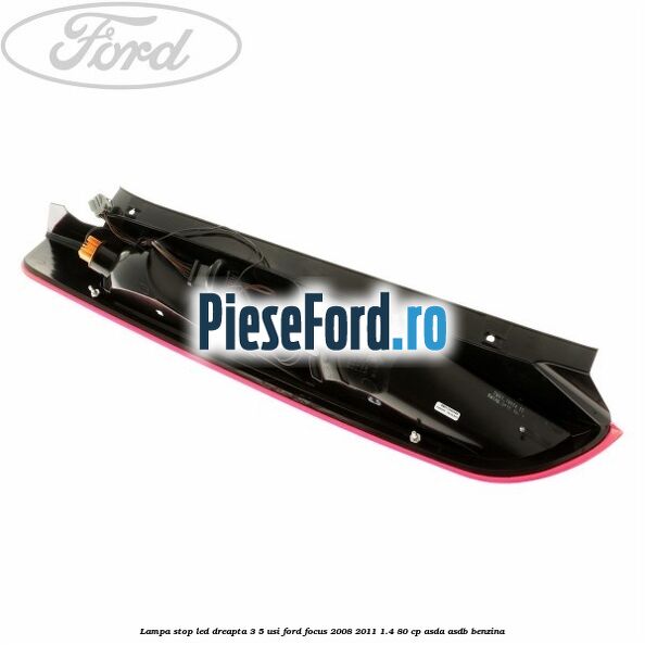 Lampa stop LED dreapta 3/5 usi Ford Focus 2008-2011 1.4 80 cp ASDA, ASDB benzina