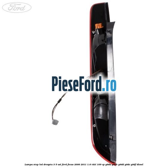 Lampa stop LED dreapta 3/5 usi Ford Focus 2008-2011 1.6 TDCi 109 cp G8DA, G8DB, G8DD, G8DE, G8DF diesel