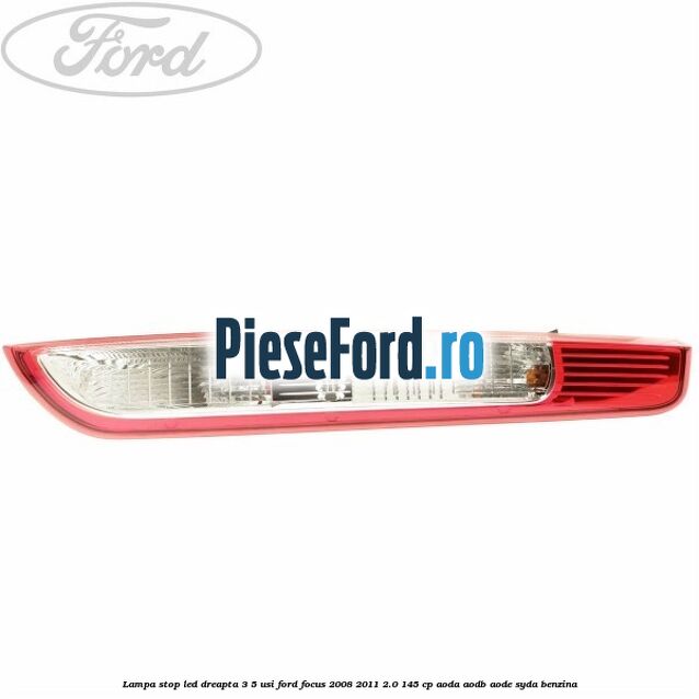 Lampa stop LED dreapta 3/5 usi Ford Focus 2008-2011 2.0 145 cp AODA, AODB, AODE, SYDA benzina