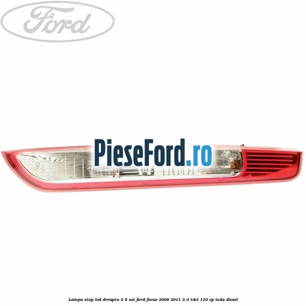 Lampa stop LED dreapta 3/5 usi Ford Focus 2008-2011 2.0 TDCi 110 cp IXDA diesel