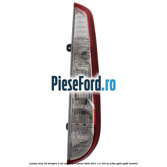 Lampa stop LED dreapta 5 usi combi Ford Focus 2008-2011 1.8 125 cp Q7DA, QQDA, QQDB benzina