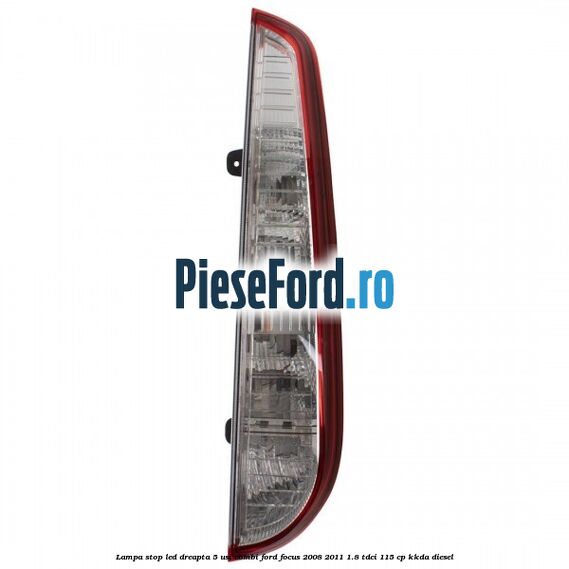 Lampa stop LED dreapta 5 usi combi Ford Focus 2008-2011 1.8 TDCi 115 cp KKDA diesel