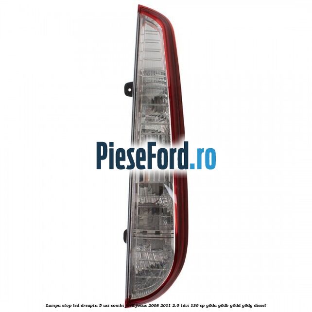 Lampa stop LED dreapta 5 usi combi Ford Focus 2008-2011 2.0 TDCi 136 cp G6DA, G6DB, G6DD, G6DG diesel