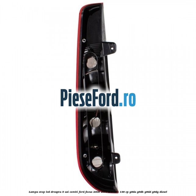 Lampa stop LED dreapta 5 usi combi Ford Focus 2008-2011 2.0 TDCi 136 cp Lampa stop LED dreapta 5 usi combi Ford Focus 2008-2011 2.0 TDCi 136 cp G6DA, G6DB, G6DD, G6DG diesel