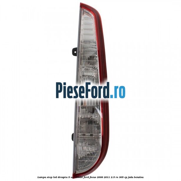 Lampa stop LED dreapta 5 usi combi Ford Focus 2008-2011 2.5 RS 305 cp JZDA benzina