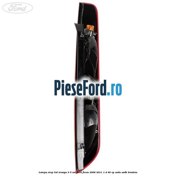 Lampa stop LED stanga 3/5 usi Ford Focus 2008-2011 1.4 80 cp Lampa stop LED stanga 3/5 usi Ford Focus 2008-2011 1.4 80 cp ASDA, ASDB benzina