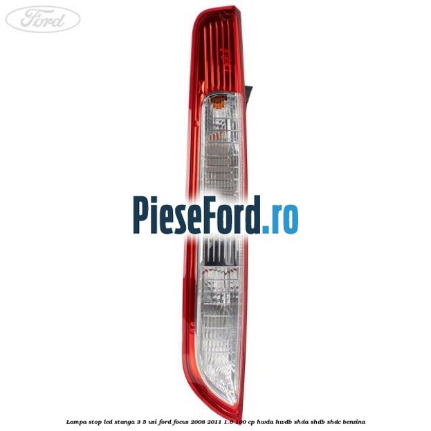 Lampa stop LED stanga 3/5 usi Ford Focus 2008-2011 1.6 100 cp HWDA, HWDB, SHDA, SHDB, SHDC benzina