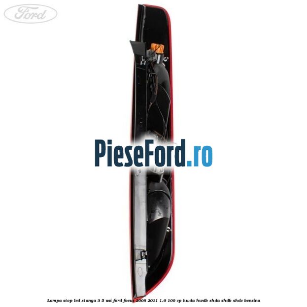 Lampa stop LED stanga 3/5 usi Ford Focus 2008-2011 1.6 100 cp HWDA, HWDB, SHDA, SHDB, SHDC benzina