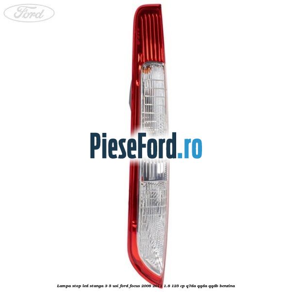 Lampa stop LED stanga 3/5 usi Ford Focus 2008-2011 1.8 125 cp Q7DA, QQDA, QQDB benzina
