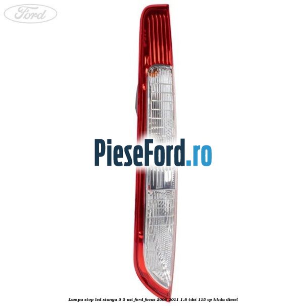 Lampa stop LED stanga 3/5 usi Ford Focus 2008-2011 1.8 TDCi 115 cp KKDA diesel