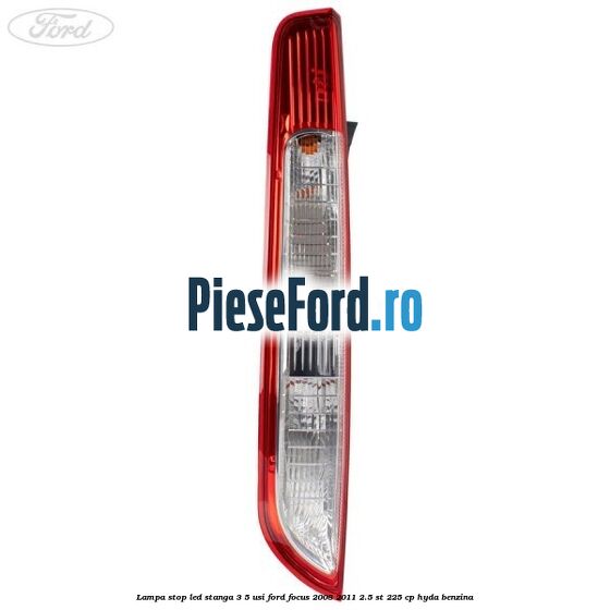 Lampa stop LED stanga 3/5 usi Ford Focus 2008-2011 2.5 ST 225 cp HYDA benzina