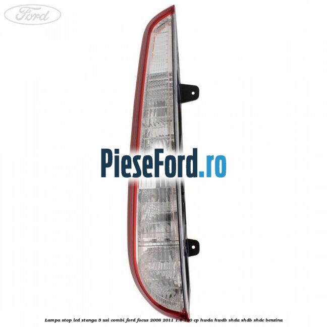 Lampa stop LED stanga 5 usi combi Ford Focus 2008-2011 1.6 100 cp Lampa stop LED stanga 5 usi combi Ford Focus 2008-2011 1.6 100 cp HWDA, HWDB, SHDA, SHDB, SHDC benzina