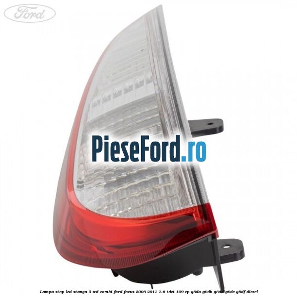 Lampa stop LED stanga 5 usi combi Ford Focus 2008-2011 1.6 TDCi 109 cp G8DA, G8DB, G8DD, G8DE, G8DF diesel
