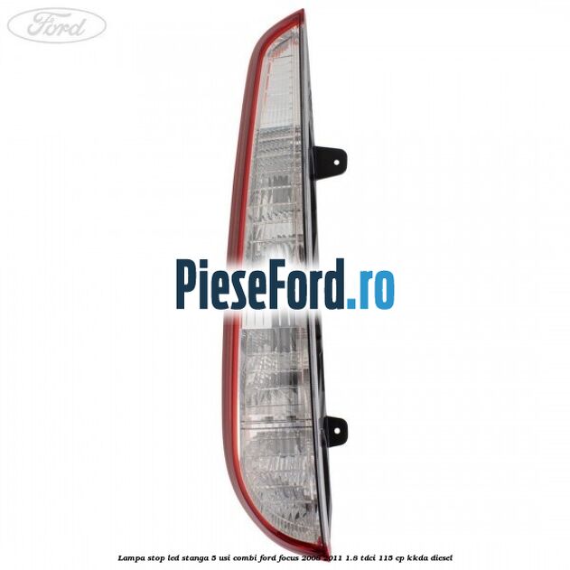 Lampa stop LED stanga 5 usi combi Ford Focus 2008-2011 1.8 TDCi 115 cp Lampa stop LED stanga 5 usi combi Ford Focus 2008-2011 1.8 TDCi 115 cp KKDA diesel