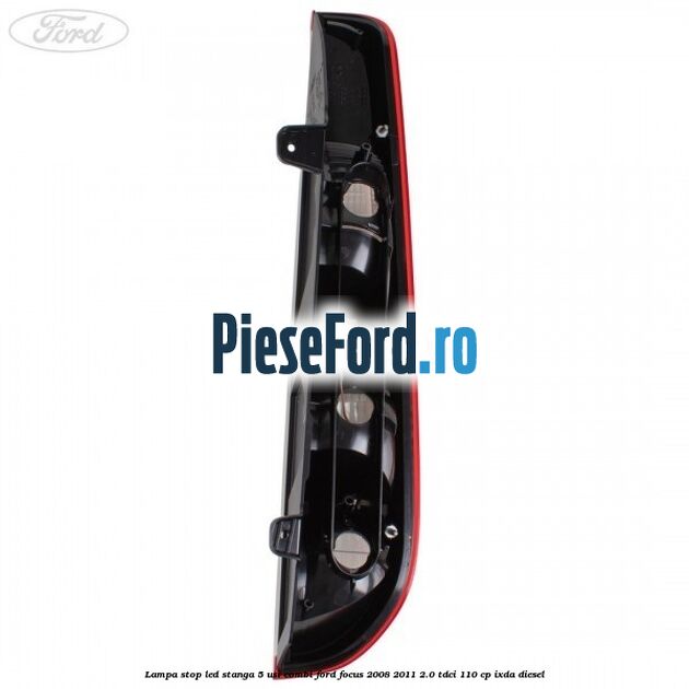 Lampa stop LED stanga 5 usi combi Ford Focus 2008-2011 2.0 TDCi 110 cp Lampa stop LED stanga 5 usi combi Ford Focus 2008-2011 2.0 TDCi 110 cp IXDA diesel
