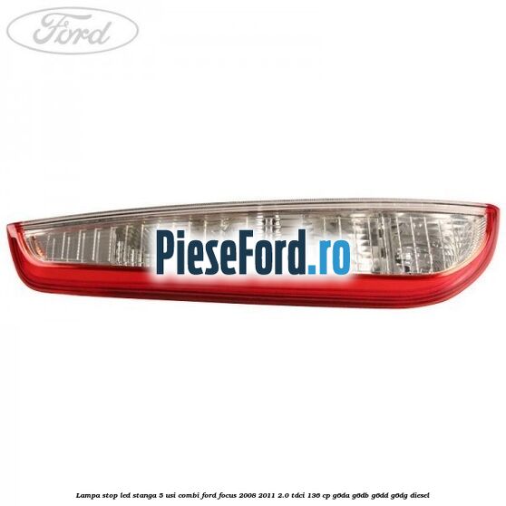 Lampa stop LED stanga 5 usi combi Ford Focus 2008-2011 2.0 TDCi 136 cp G6DA, G6DB, G6DD, G6DG diesel