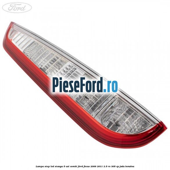 Lampa stop LED stanga 5 usi combi Ford Focus 2008-2011 2.5 RS 305 cp JZDA benzina