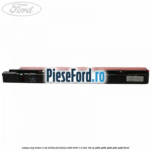 Lampa stop luneta 4 usi berlina Ford Focus 2004-2007 1.6 TDCi 109 cp G8DA, G8DB, G8DD, G8DE, G8DF diesel