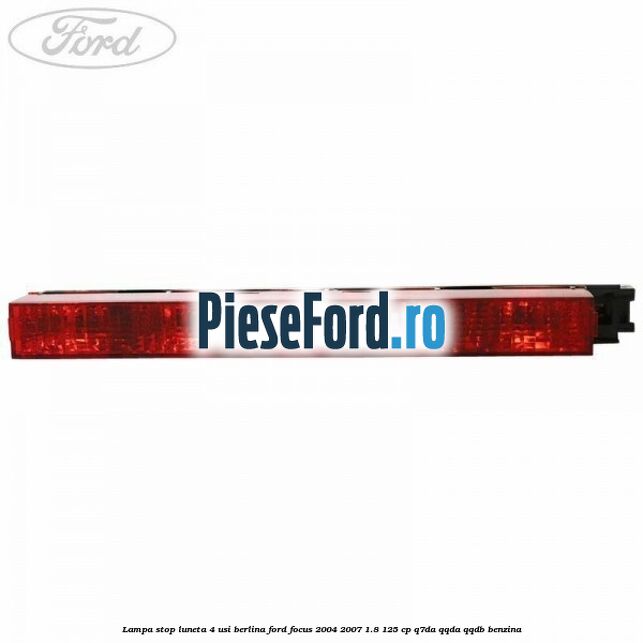 Lampa stop luneta 4 usi berlina Ford Focus 2004-2007 1.8 125 cp Lampa stop luneta 4 usi berlina Ford Focus 2004-2007 1.8 125 cp Q7DA, QQDA, QQDB benzina