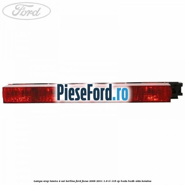 Lampa stop luneta 4 usi berlina Ford Focus 2008-2011 1.6 Ti 115 cp Lampa stop luneta 4 usi berlina Ford Focus 2008-2011 1.6 Ti 115 cp HXDA, HXDB, SIDA benzina