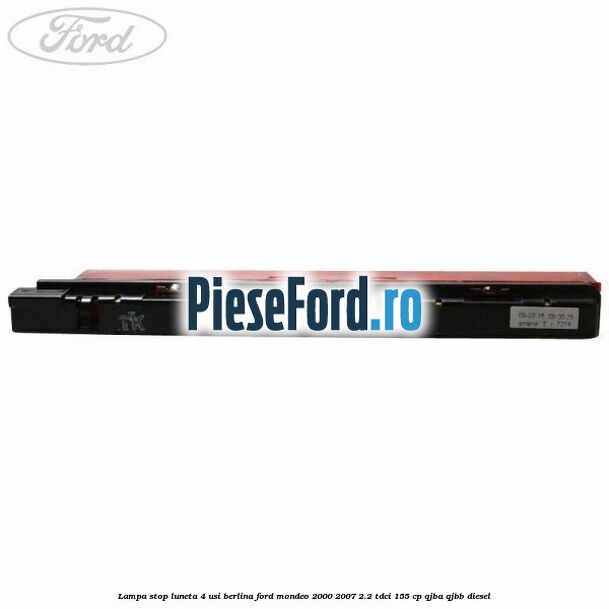 Lampa stop luneta 4 usi berlina Ford Mondeo 2000-2007 2.2 TDCi 155 cp QJBA, QJBB diesel