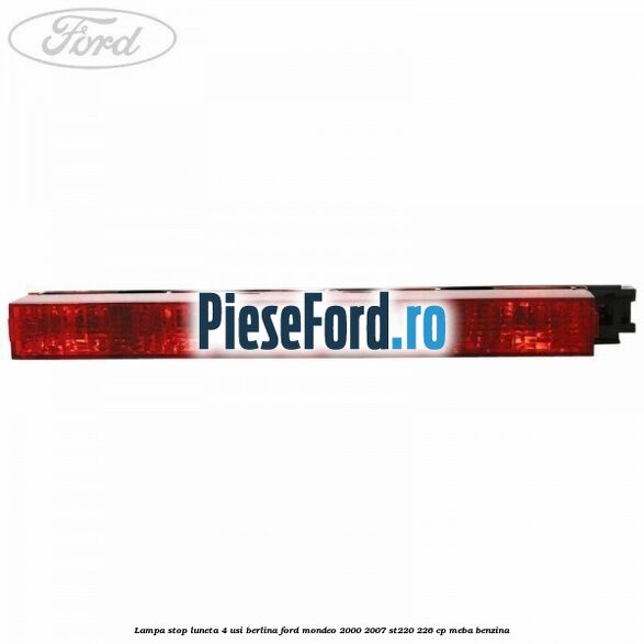 Lampa stop luneta 4 usi berlina Ford Mondeo 2000-2007 ST220 226 cp MEBA benzina