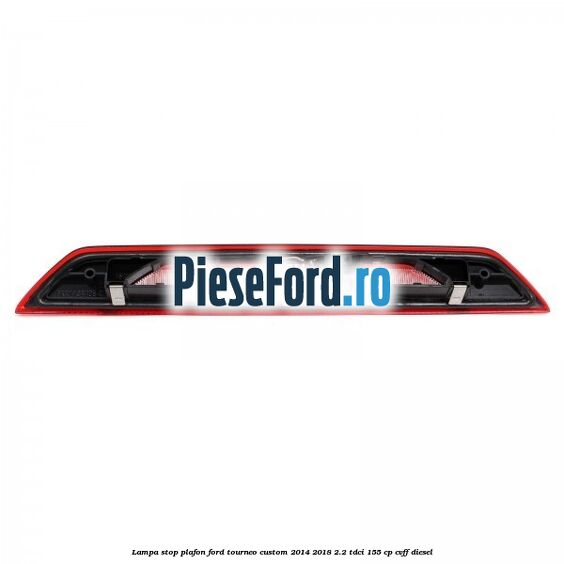 Lampa stop plafon Ford Tourneo Custom 2014-2018 2.2 TDCi 155 cp CVFF diesel