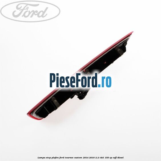 Lampa stop plafon Ford Tourneo Custom 2014-2018 2.2 TDCi 155 cp CVFF diesel