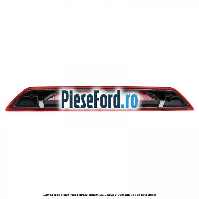 Lampa stop plafon Ford Tourneo Custom 2019-2023 2.0 EcoBlue 150 cp P0FA diesel
