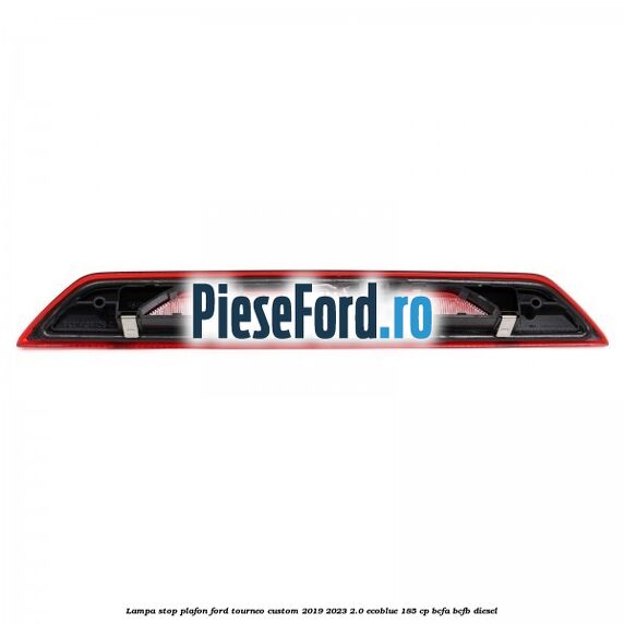 Lampa stop plafon Ford Tourneo Custom 2019-2023 2.0 EcoBlue 185 cp Lampa stop plafon Ford Tourneo Custom 2019-2023 2.0 EcoBlue 185 cp BCFA, BCFB diesel