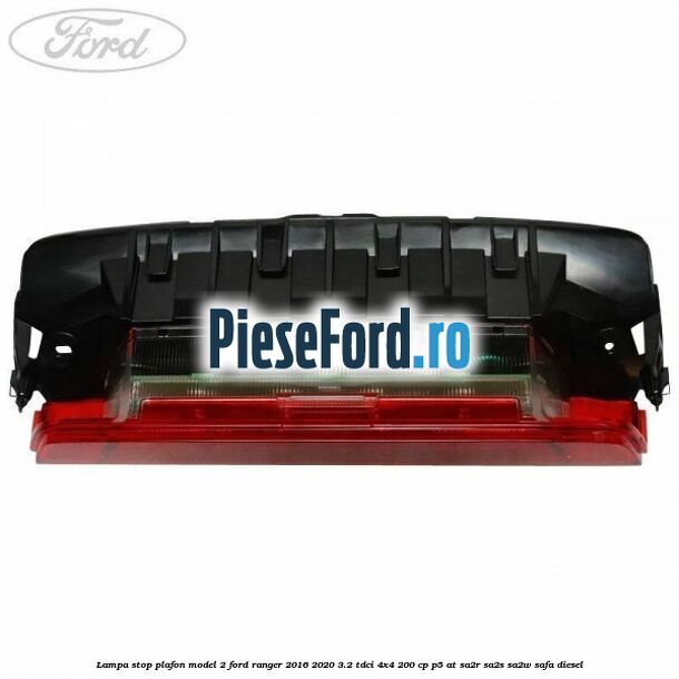 Lampa stop plafon model 2 Ford Ranger 2016-2020 3.2 TDCi 4x4 200 cp P5-AT, SA2R, SA2S, SA2W, SAFA diesel