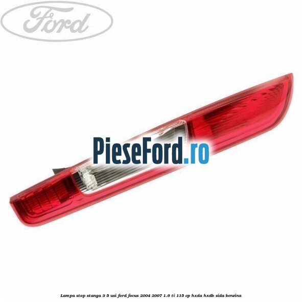 Lampa stop stanga 3/5 usi Ford Focus 2004-2007 1.6 Ti 115 cp HXDA, HXDB, SIDA benzina