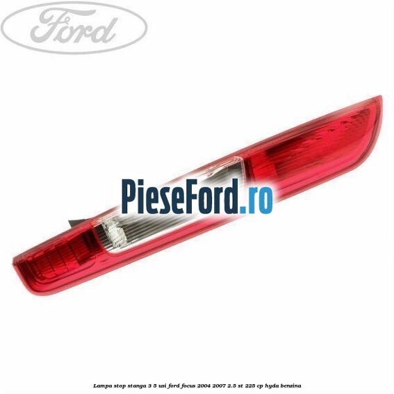 Lampa stop stanga 3/5 usi Ford Focus 2004-2007 2.5 ST 225 cp HYDA benzina