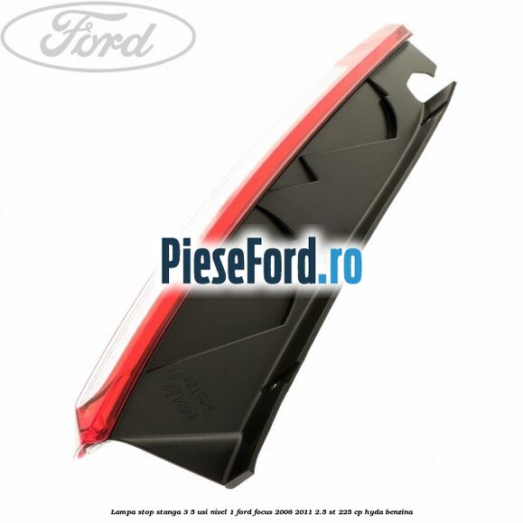 Lampa stop stanga 3/5 usi nivel 1 Ford Focus 2008-2011 2.5 ST 225 cp HYDA benzina