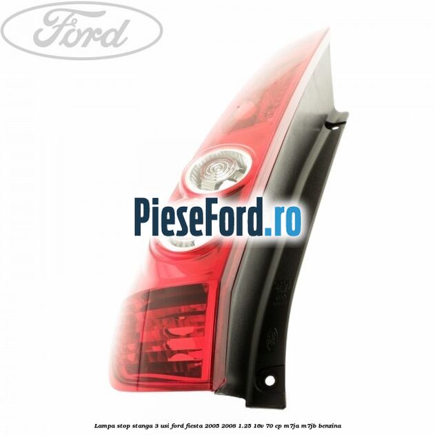 Lampa stop stanga 3 usi Ford Fiesta 2005-2008 1.25 16V 70 cp Lampa stop stanga 3 usi Ford Fiesta 2005-2008 1.25 16V 70 cp M7JA, M7JB benzina
