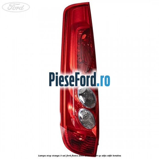 Lampa stop stanga 3 usi Ford Fiesta 2005-2008 1.3 69 cp A9JA, A9JB benzina