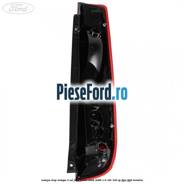 Lampa stop stanga 3 usi Ford Fiesta 2005-2008 1.6 16V 100 cp FYJA, FYJB benzina