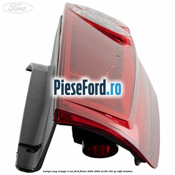 Lampa stop stanga 3 usi Ford Fiesta 2005-2008 ST150 150 cp N4JB benzina