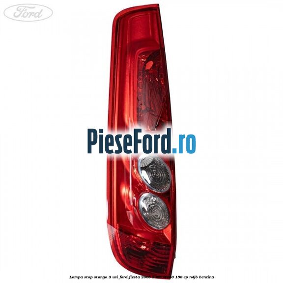 Lampa stop stanga 3 usi Ford Fiesta 2005-2008 ST150 150 cp N4JB benzina
