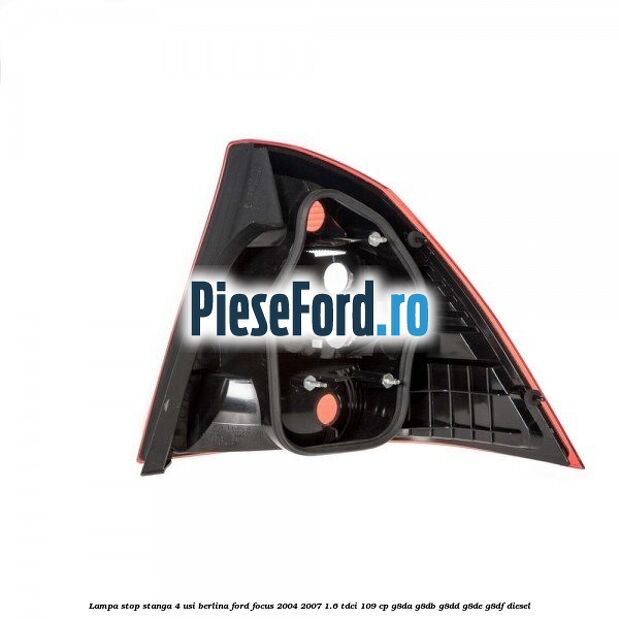 Lampa stop stanga 4 usi berlina Ford Focus 2004-2007 1.6 TDCi 109 cp G8DA, G8DB, G8DD, G8DE, G8DF diesel