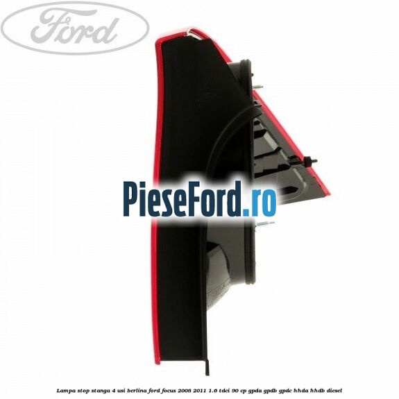 Lampa stop stanga 4 usi berlina Ford Focus 2008-2011 1.6 TDCi 90 cp GPDA, GPDB, GPDC, HHDA, HHDB diesel