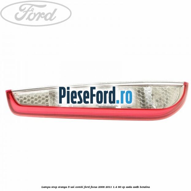 Lampa stop stanga 5 usi combi Ford Focus 2008-2011 1.4 80 cp ASDA, ASDB benzina