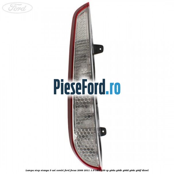 Lampa stop stanga 5 usi combi Ford Focus 2008-2011 1.6 TDCi 109 cp Lampa stop stanga 5 usi combi Ford Focus 2008-2011 1.6 TDCi 109 cp G8DA, G8DB, G8DD, G8DE, G8DF diesel