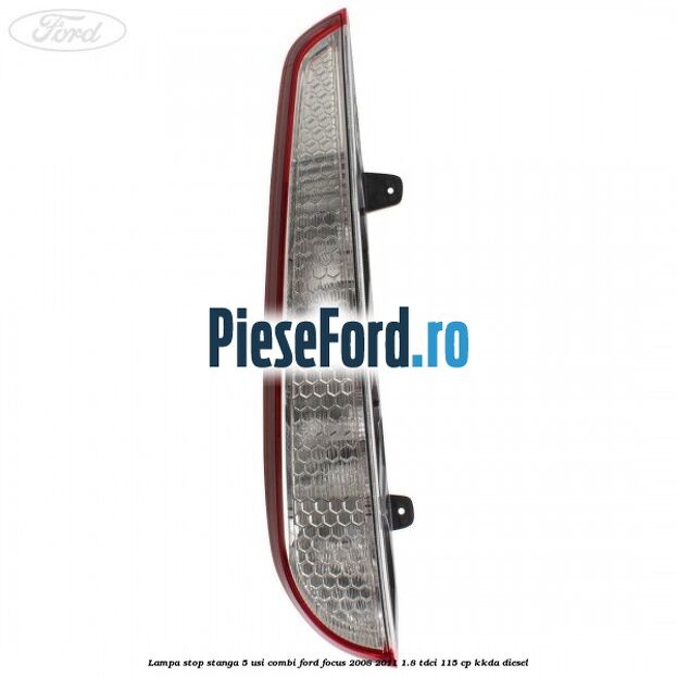 Lampa stop stanga 5 usi combi Ford Focus 2008-2011 1.8 TDCi 115 cp Lampa stop stanga 5 usi combi Ford Focus 2008-2011 1.8 TDCi 115 cp KKDA diesel